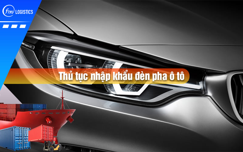 thu-tuc-nhap-khau-den-pha-o-to-00